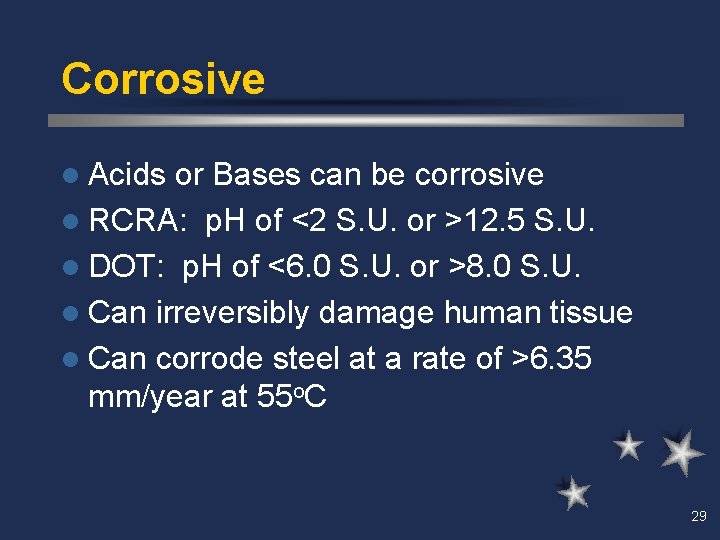 Corrosive l Acids or Bases can be corrosive l RCRA: p. H of <2