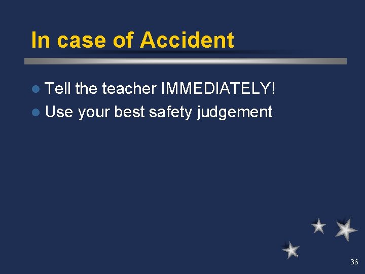 In case of Accident l Tell the teacher IMMEDIATELY! l Use your best safety