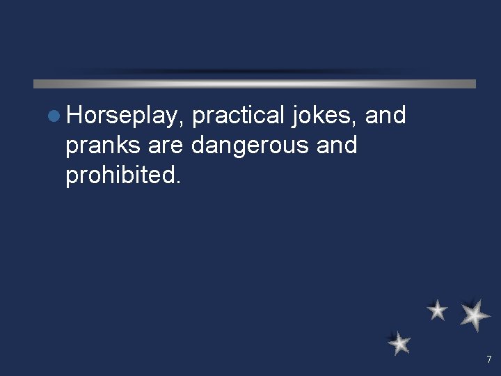 l Horseplay, practical jokes, and pranks are dangerous and prohibited. 7 