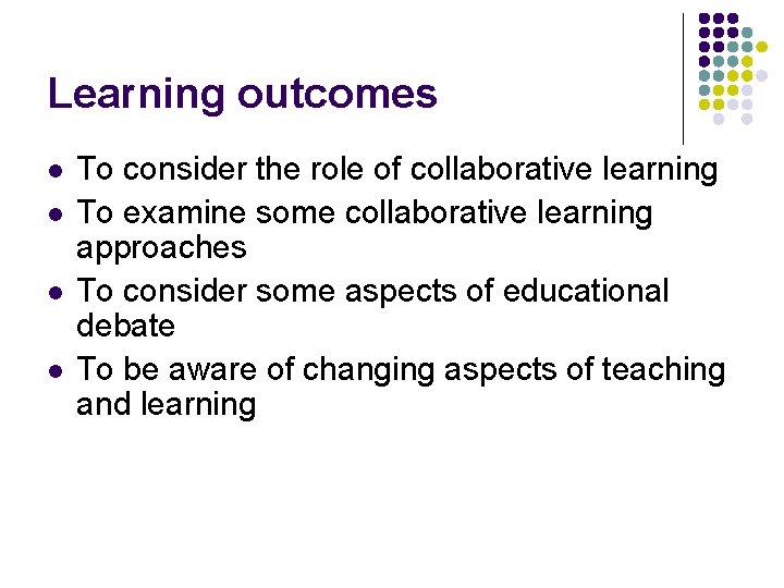 Learning outcomes l l To consider the role of collaborative learning To examine some