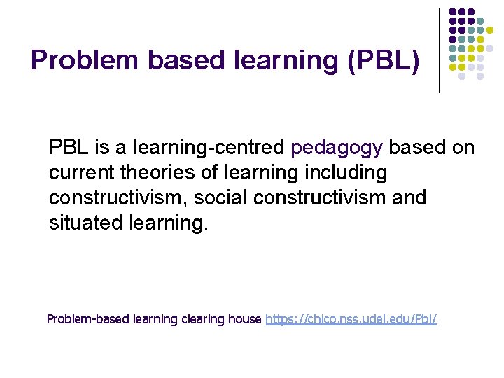 Problem based learning (PBL) PBL is a learning-centred pedagogy based on current theories of