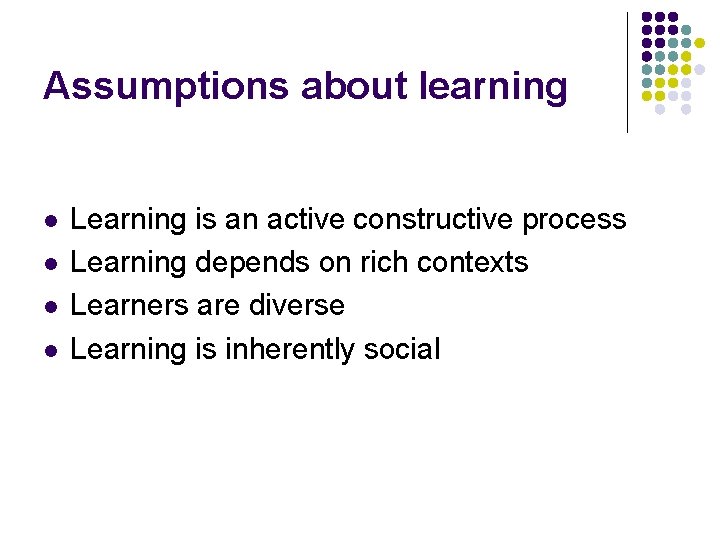 Assumptions about learning l l Learning is an active constructive process Learning depends on