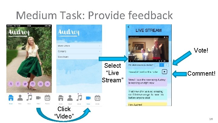 Medium Task: Provide feedback “ Vote! Select “Live Stream” Click “Video” Comment! 16 