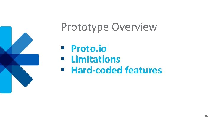 Prototype Overview § Proto. io § Limitations § Hard-coded features 20 