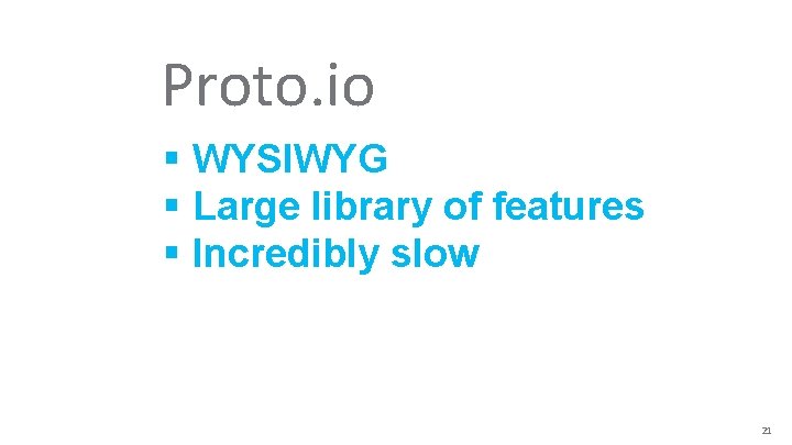 “ Proto. io § WYSIWYG § Large library of features § Incredibly slow 21 “ Proto. io § WYSIWYG § Large library of features § Incredibly slow 21