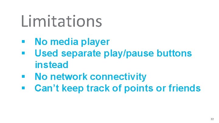 Limitations “ § No media player § Used separate play/pause buttons instead § No