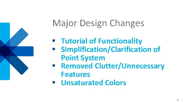 Major Design Changes § Tutorial of Functionality § Simplification/Clarification of Point System § Removed