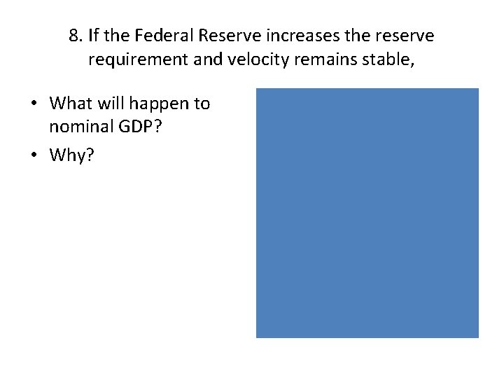 8. If the Federal Reserve increases the reserve requirement and velocity remains stable, •