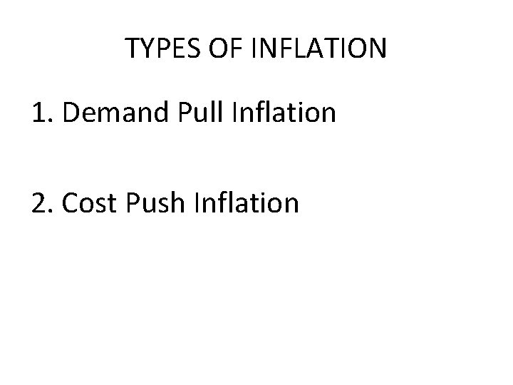 TYPES OF INFLATION 1. Demand Pull Inflation 2. Cost Push Inflation 