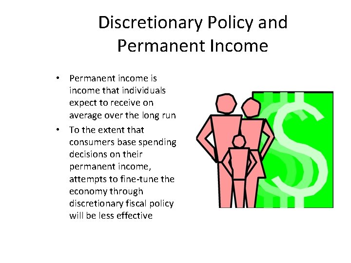 Discretionary Policy and Permanent Income • Permanent income is income that individuals expect to