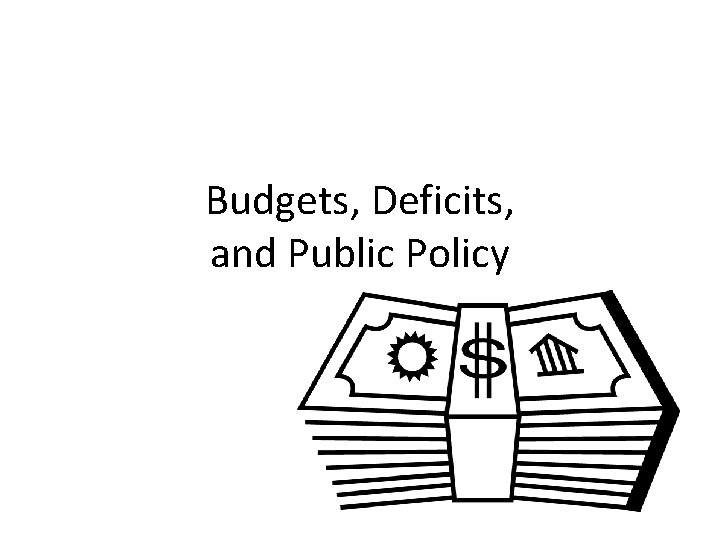 Budgets, Deficits, and Public Policy 