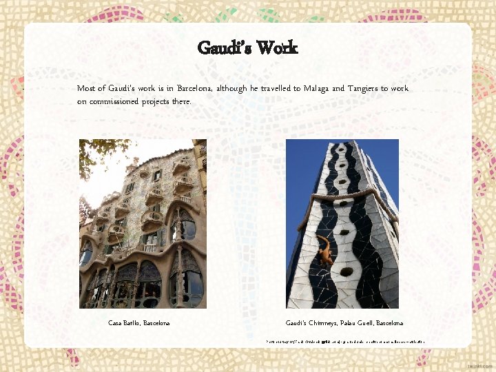 Gaudi’s Work Most of Gaudi’s work is in Barcelona, although he travelled to Malaga