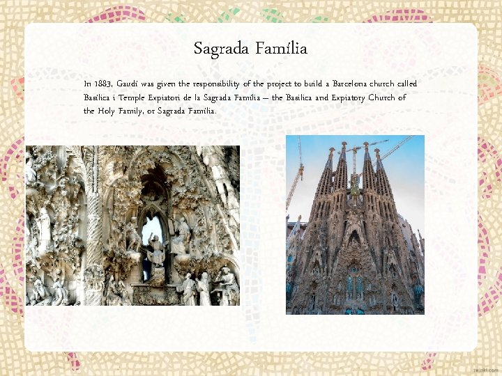 Sagrada Família In 1883, Gaudí was given the responsibility of the project to build