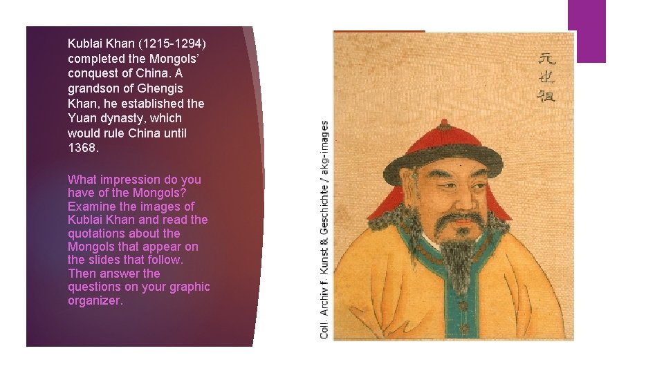 Kublai Khan (1215 -1294) completed the Mongols’ conquest of China. A grandson of Ghengis