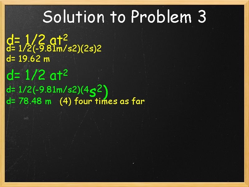 Solution to Problem 3 d= 1/2 at 2 d= 1/2(-9. 81 m/s 2)(2 s)2