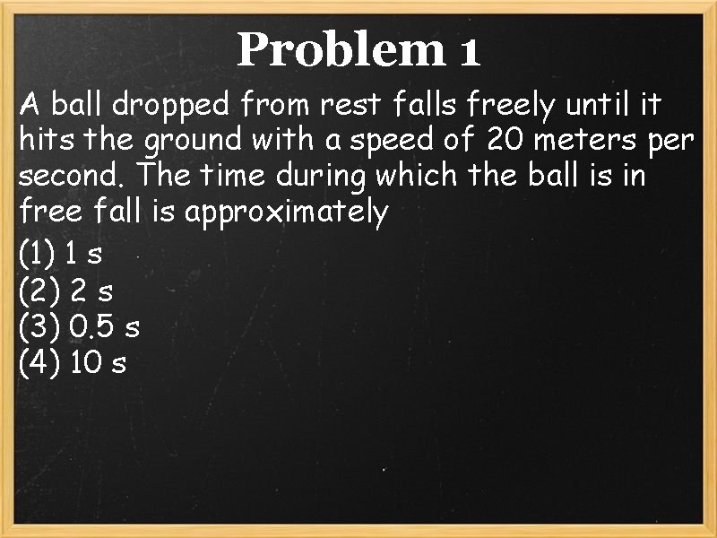 Problem 1 A ball dropped from rest falls freely until it hits the ground
