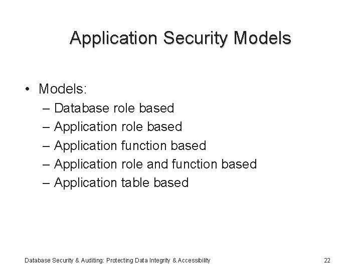 Application Security Models • Models: – Database role based – Application function based –