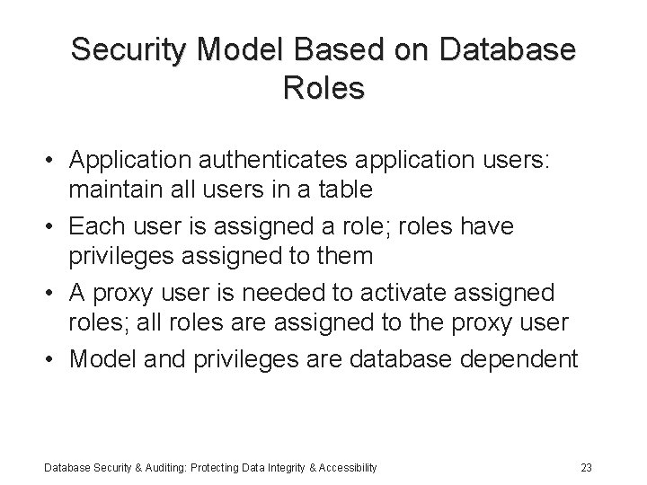 Security Model Based on Database Roles • Application authenticates application users: maintain all users