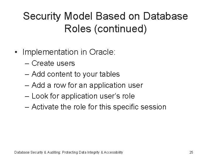 Security Model Based on Database Roles (continued) • Implementation in Oracle: – Create users