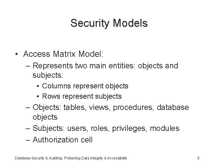 Security Models • Access Matrix Model: – Represents two main entities: objects and subjects: