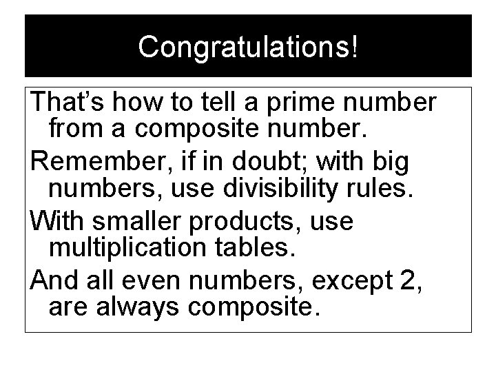 Congratulations! That’s how to tell a prime number from a composite number. Remember, if