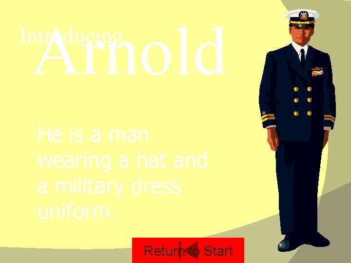 Arnold Introducing He is a man wearing a hat and a military dress uniform.