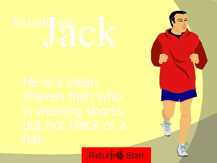Jack Introducing He is a clean shaven man who is wearing shorts, but not