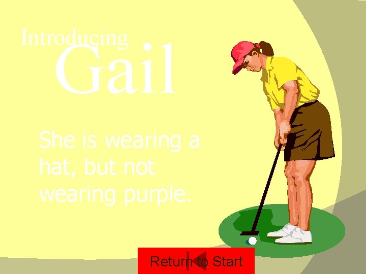Introducing Gail She is wearing a hat, but not wearing purple. Return to Start