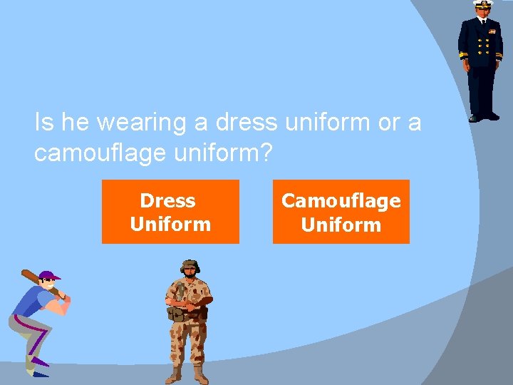 Is he wearing a dress uniform or a camouflage uniform? Dress Uniform Camouflage Uniform