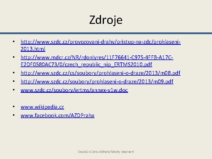 Zdroje • http: //www. szdc. cz/provozovani-drahy/pristup-na-zdc/prohlaseni 2013. html • http: //www. mdcr. cz/NR/rdonlyres/11 F