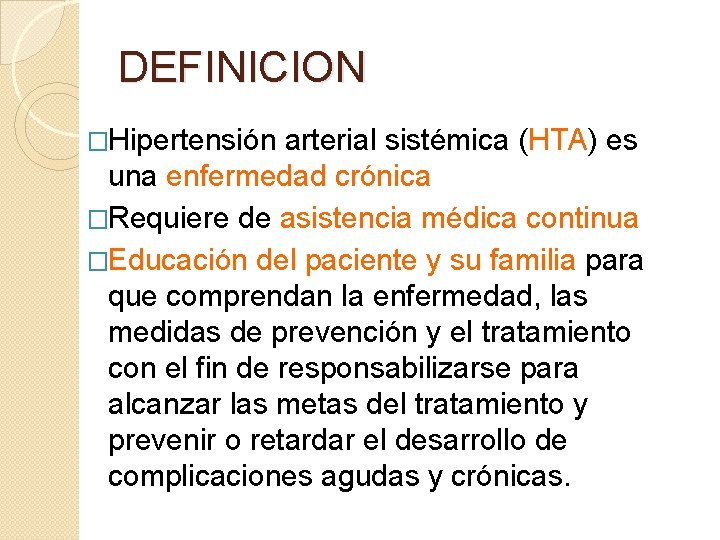 DEFINICION �Hipertensión arterial sistémica (HTA) es una enfermedad crónica �Requiere de asistencia médica continua