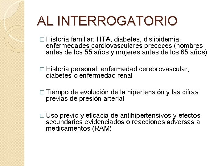 AL INTERROGATORIO � Historia familiar: HTA, diabetes, dislipidemia, enfermedades cardiovasculares precoces (hombres antes de