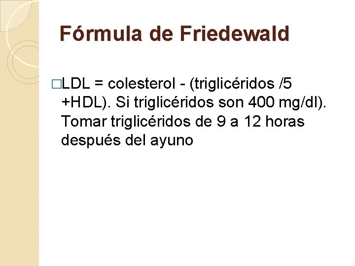 Fórmula de Friedewald �LDL = colesterol - (triglicéridos /5 +HDL). Si triglicéridos son 400