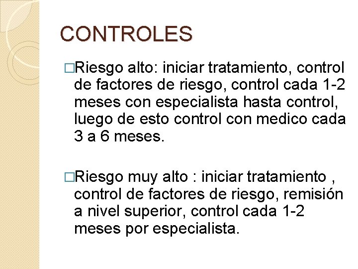 CONTROLES �Riesgo alto: iniciar tratamiento, control de factores de riesgo, control cada 1 -2