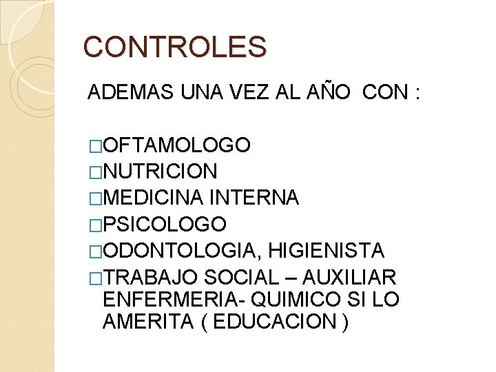 CONTROLES ADEMAS UNA VEZ AL AÑO CON : �OFTAMOLOGO �NUTRICION �MEDICINA INTERNA �PSICOLOGO �ODONTOLOGIA,