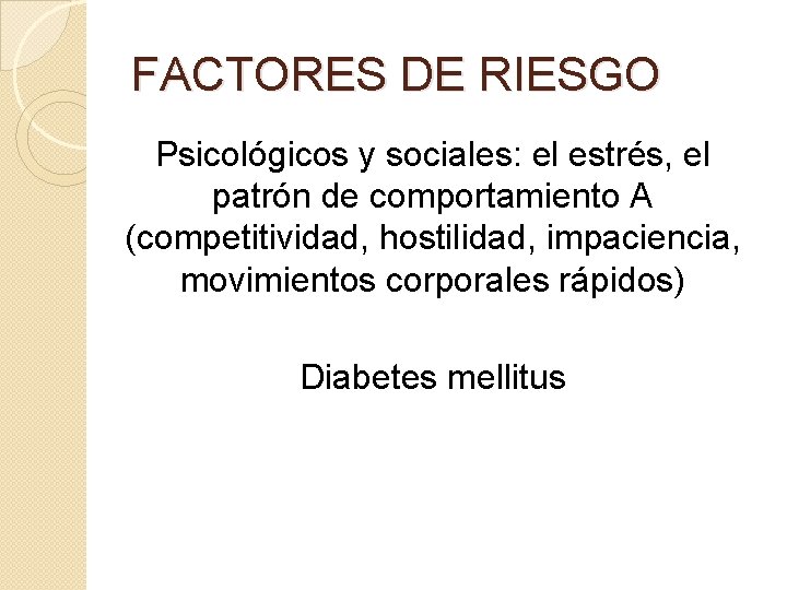 FACTORES DE RIESGO Psicológicos y sociales: el estrés, el patrón de comportamiento A (competitividad,
