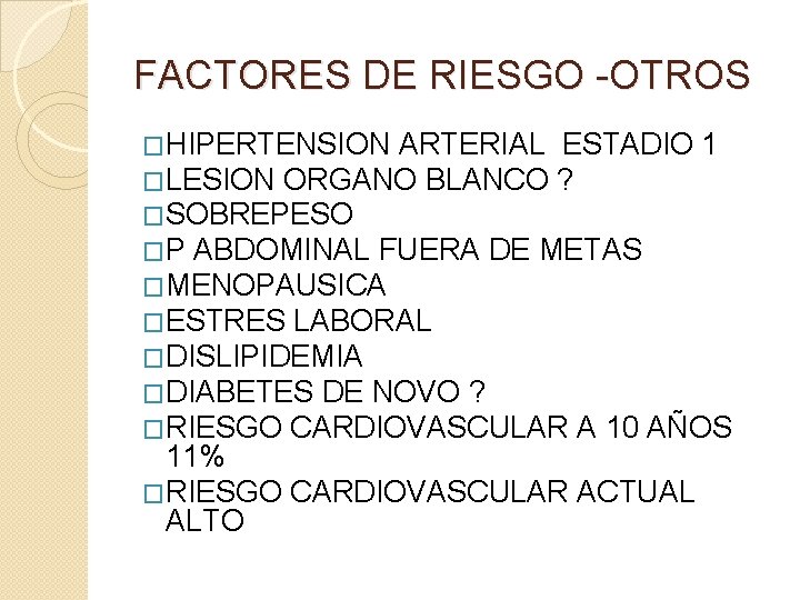 FACTORES DE RIESGO -OTROS �HIPERTENSION ARTERIAL ESTADIO 1 �LESION ORGANO BLANCO ? �SOBREPESO �P