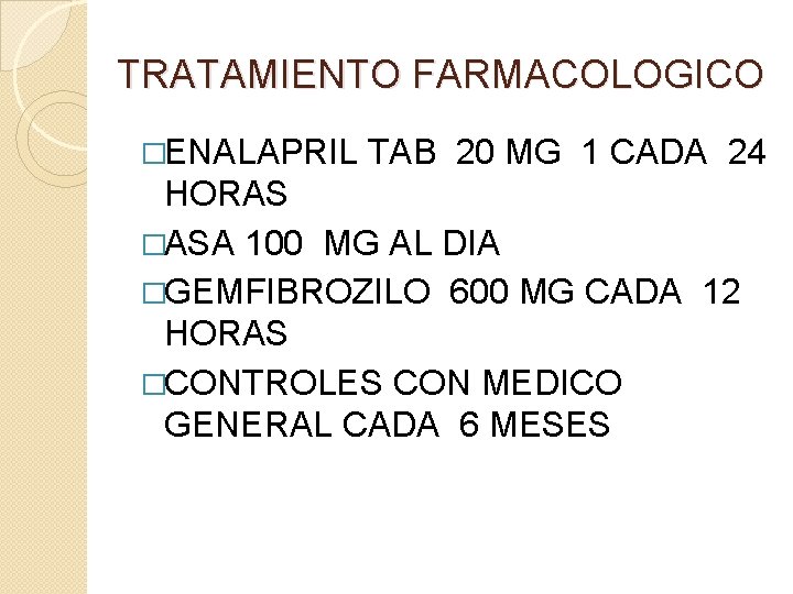 TRATAMIENTO FARMACOLOGICO �ENALAPRIL TAB 20 MG 1 CADA 24 HORAS �ASA 100 MG AL