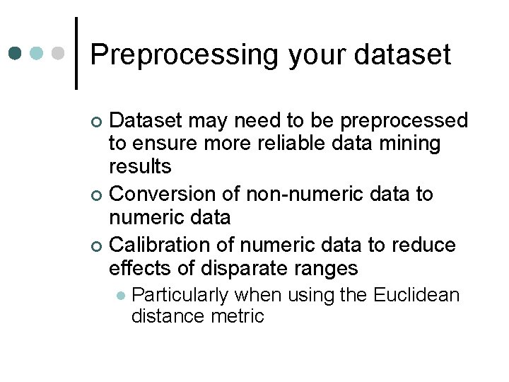 Preprocessing your dataset Dataset may need to be preprocessed to ensure more reliable data