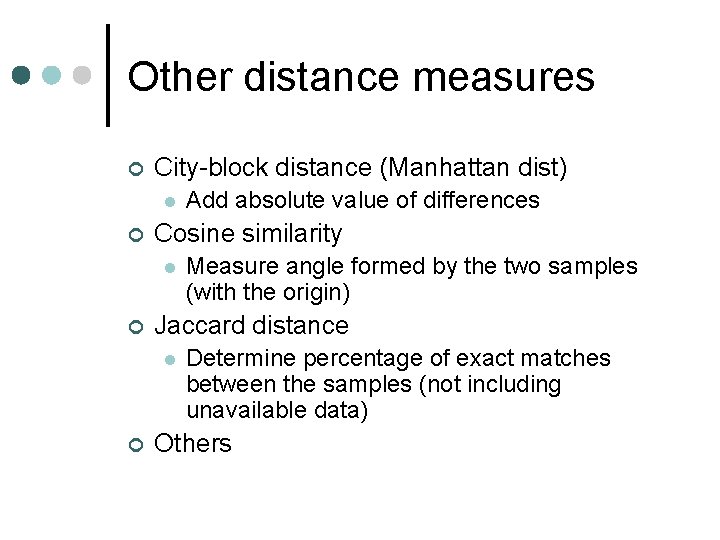 Other distance measures ¢ City-block distance (Manhattan dist) l ¢ Cosine similarity l ¢