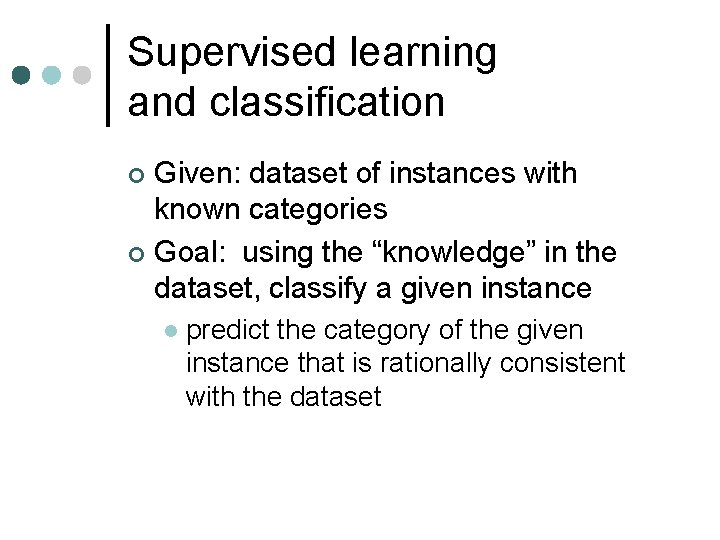 Supervised learning and classification Given: dataset of instances with known categories ¢ Goal: using