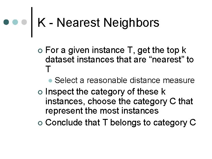 K - Nearest Neighbors ¢ For a given instance T, get the top k