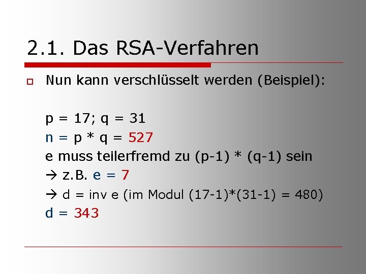 2. 1. Das RSA-Verfahren o Nun kann verschlüsselt werden (Beispiel): p = 17; q