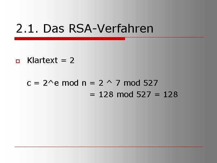 2. 1. Das RSA-Verfahren o Klartext = 2 c = 2^e mod n =