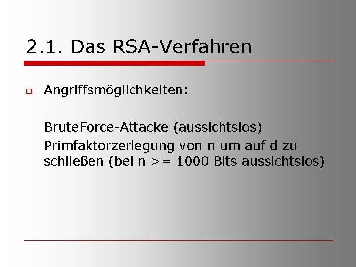 2. 1. Das RSA-Verfahren o Angriffsmöglichkeiten: Brute. Force-Attacke (aussichtslos) Primfaktorzerlegung von n um auf