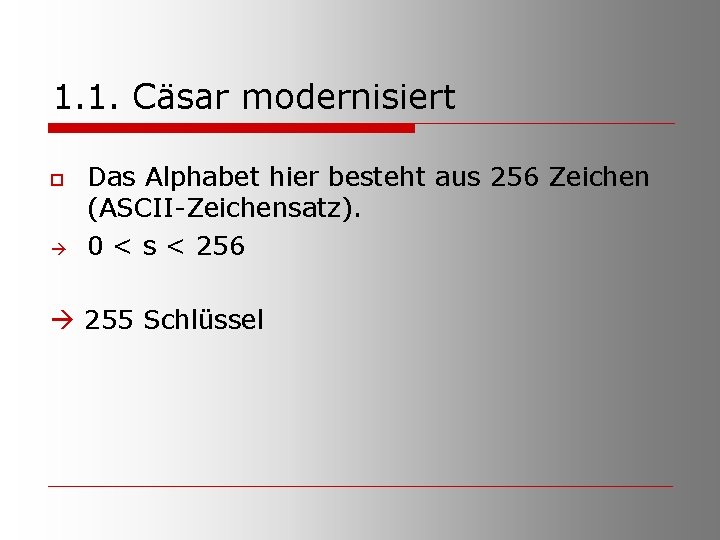 1. 1. Cäsar modernisiert o Das Alphabet hier besteht aus 256 Zeichen (ASCII-Zeichensatz). 0