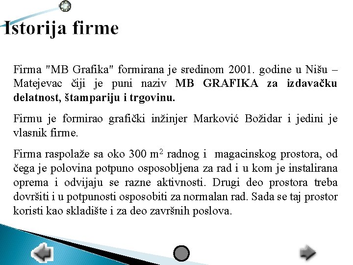 Firma "MB Grafika" formirana je sredinom 2001. godine u Nišu – Matejevac čiji je