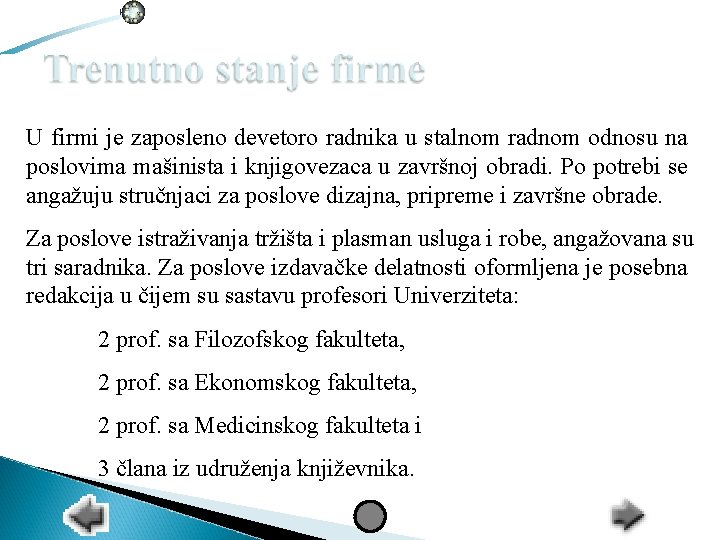 U firmi je zaposleno devetoro radnika u stalnom radnom odnosu na poslovima mašinista i