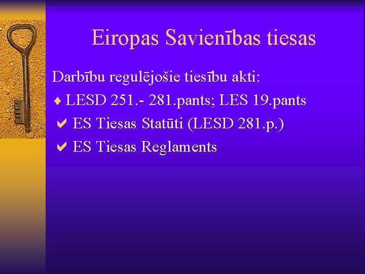 Eiropas Savienības tiesas Darbību regulējošie tiesību akti: ¨ LESD 251. - 281. pants; LES