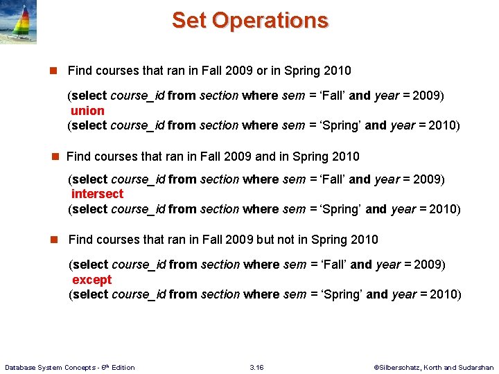 Set Operations n Find courses that ran in Fall 2009 or in Spring 2010 Set Operations n Find courses that ran in Fall 2009 or in Spring 2010